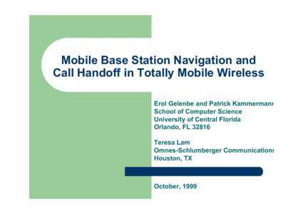 Mobile Base Station Navigation and Call Handoff in Totally Mobile Wireless Erol Gelenbe and Patrick Kammermann School of Computer Science University of Central Florida Orlando, FL 32816