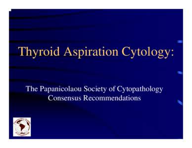 Thyroid Aspiration Cytology: The Papanicolaou Society of Cytopathology Consensus Recommendations The thyroid gland is one of the most common sites for fineneedle aspiration