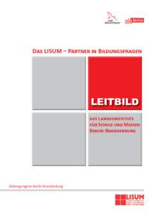 Das Lisum – Partner in Bildungsfragen  LEITBILD des Landesinstituts für Schule und Medien Berlin-Brandenburg