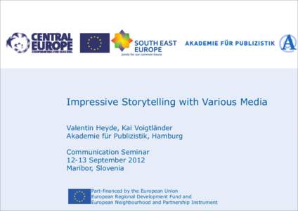 Impressive Storytelling with Various Media Valentin Heyde, Kai Voigtländer Akademie für Publizistik, Hamburg Communication SeminarSeptember 2012 Maribor, Slovenia