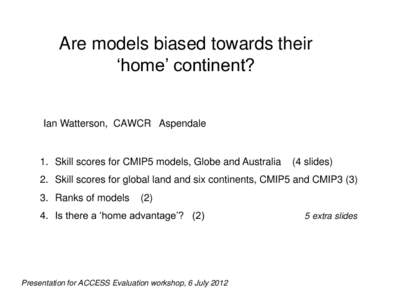 Are models biased towards their ‘home’ continent? Ian Watterson, CAWCR Aspendale  1. Skill scores for CMIP5 models, Globe and Australia