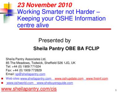 23 November 2010 Working Smarter not Harder – Keeping your OSHE Information centre alive Presented by Sheila Pantry OBE BA FCLIP