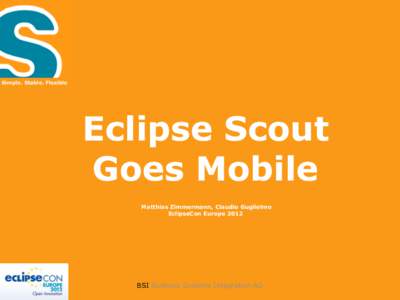 Simple. Stable. Flexible  Eclipse Scout Goes Mobile Matthias Zimmermann, Claudio Guglielmo EclipseCon Europe 2012