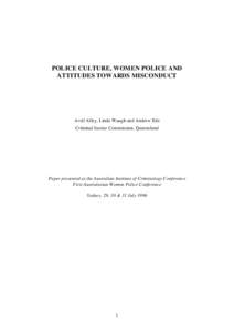 POLICE CULTURE, WOMEN POLICE AND ATTITUDES TOWARDS MISCONDUCT Avril Alley, Linda Waugh and Andrew Ede Criminal Justice Commission, Queensland