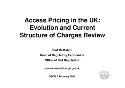 Access Pricing in the UK: Evolution and Current Structure of Charges Review Paul McMahon Head of Regulatory Economics Office of Rail Regulation