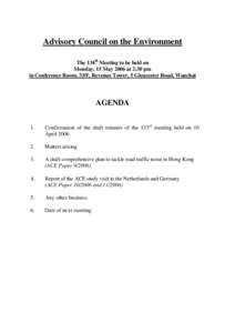 Advisory Council on the Environment The 134th Meeting to be held on Monday, 15 May 2006 at 2:30 pm in Conference Room, 33/F, Revenue Tower, 5 Gloucester Road, Wanchai  AGENDA