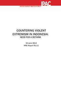 No Need for Panic: Planned and Unplanned Releases of Convicted Extremists in Indonesia ©2013 IPAC  COUNTERING VIOLENT EXTREMISM IN INDONESIA: NEED FOR A RETHINK 30 June 2014