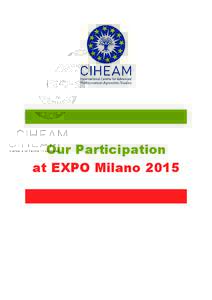 Our Participation at EXPO Milano 2015 ABOUT CIHEAM Founded in 1962, the International Centre for Advanced Mediterranean Agronomic Studies (CIHEAM) is an intergovernmental organisation composed of thirteen member states