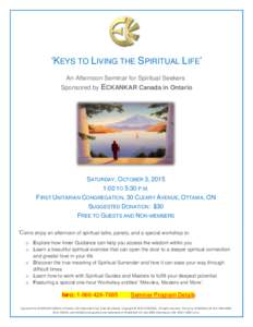 ‘KEYS TO LIVING THE SPIRITUAL LIFE’ An Afternoon Seminar for Spiritual Seekers Sponsored by ECKANKAR Canada in Ontario SATURDAY, OCTOBER 3, 2015 1:00 TO 5:30 P.M.