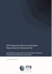 AiG Proposal to Reserve Australian Natural Gas for Domestic Use Briefing Paper prepared for the Australian Petroleum Production & Exploration Association September 2013