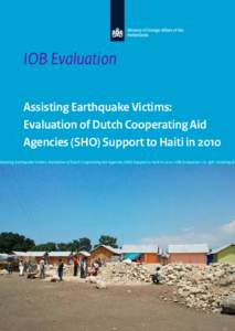 IOB Evaluation Assisting Earthquake Victims: Evaluation of Dutch Cooperating Aid Agencies (SHO) Support to Haiti in[removed]Assisting Earthquake Victims: Evaluation of Dutch Cooperating Aid Agencies (SHO) Support to Haiti 