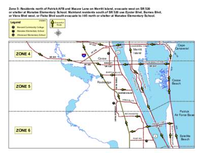 Zone 5: Residents north of Patrick AFB and Macaw Lane on Merritt Island, evacuate west on SR 520 or shelter at Manatee Elementary School. Mainland residents south of SR 520 use Eyster Blvd, Barnes Blvd, or Viera Blvd wes