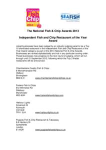 The National Fish & Chip Awards 2013 Independent Fish and Chip Restaurant of the Year Award Listed businesses have been judged by an industry judging panel to be a Top 10 shortlisted restaurant in the Independent Fish an