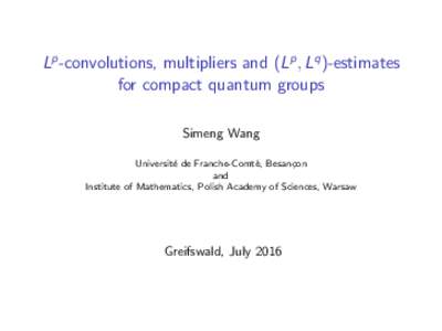 Lp -convolutions, multipliers and (Lp , Lq )-estimates for compact quantum groups Simeng Wang Universit´ e de Franche-Comt´ e, Besan¸con