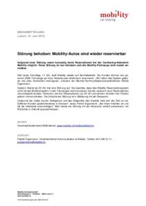 MEDIENMITTEILUNG Luzern, 14. Juni 2016 Störung behoben: Mobility-Autos sind wieder reservierbar Aufgrund einer Störung waren kurzzeitig keine Reservationen bei der Carsharing-Anbieterin Mobility möglich. Diese Störun