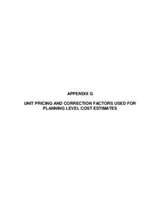 APPENDIX G UNIT PRICING AND CORRECTION FACTORS USED FOR PLANNING LEVEL COST ESTIMATES UNIT PRICING AND CORRECTION FACTORS USED FOR PLANNING LEVEL COST ESTIMATES