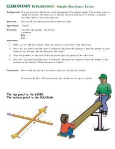 ELEMENTARY EXPLORATION:  Simple Machines: Lever Background: You and your best friend are on the playground. Your friend weighs 100 pounds and you weigh 50 pounds. He dares you to lift him and hold him up for 5 minutes. A
