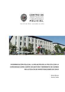 MODERNIZACIÓN POLICIAL: LA RELACIÓN DE LA POLICÍA CON LA COMUNIDAD COMO CAMPO DE GESTIÓN Y REFERENTE DE CAMBIO EN LA POLICÍA DE INVESTIGACIONES DE CHILE Arturo Herrera Patricio Tudela