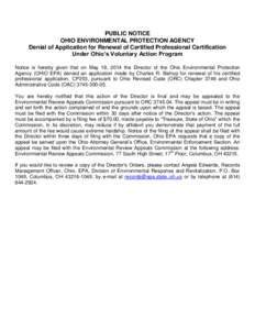 PUBLIC NOTICE OHIO ENVIRONMENTAL PROTECTION AGENCY Denial of Application for Renewal of Certified Professional Certification Under Ohio’s Voluntary Action Program Notice is hereby given that on May 19, 2014 the Directo