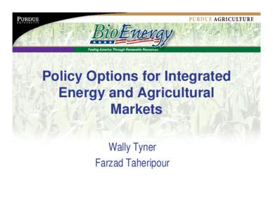 Policy Options for Integrated Energy and Agricultural Markets Wally Tyner Farzad Taheripour