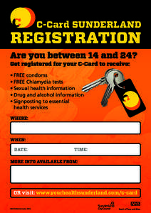 C-Card SUNDERLAND  REGISTRATION Are you between 14 and 24? Get registered for your C-Card to receive: • FREE condoms