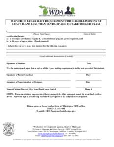 WAIVER OF 1-YEAR WAIT REQUIREMENT FOR ELIGIBLE PERSONS AT LEAST 16 AND LESS THAN 18-YRS. OF AGE TO TAKE THE GED EXAM I, _____________________________________________________________, ____________________ (Please Print Na