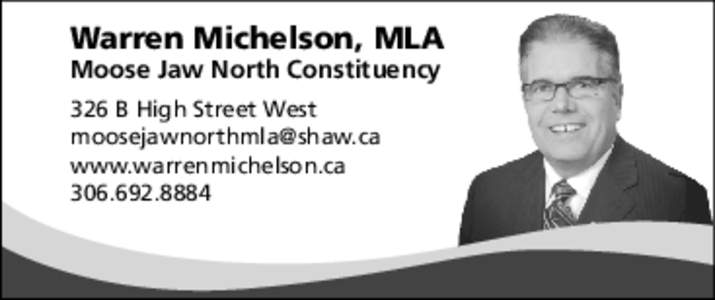 Warren Michelson, MLA Moose Jaw North Constituency 326 B High Street West [removed] www.warrenmichelson.ca[removed]