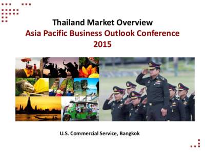 Thailand Market Overview Asia Pacific Business Outlook Conference 2015 U.S. Commercial Service, Bangkok