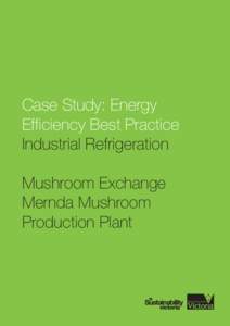 Case Study: Energy Efficiency Best Practice Industrial Refrigeration Mushroom Exchange Mernda Mushroom Production Plant