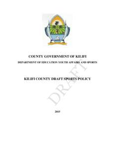 COUNTY GOVERNMENT OF KILIFI DEPARTMENT OF EDUCATION YOUTH AFFAIRS AND SPORTS KILIFI COUNTY DRAFT SPORTS POLICY  2015