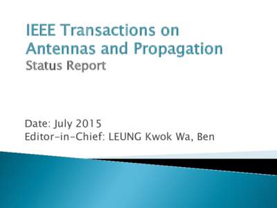 IEEE Transactions on Antennas and Propagation Status Report Date: July 2015 Editor-in-Chief: LEUNG Kwok Wa, Ben
