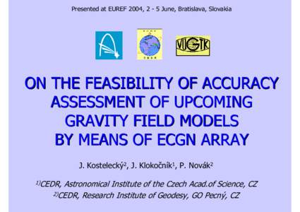 Presented at EUREF 2004, 2 - 5 June, Bratislava, Slovakia  ON THE FEASIBILITY OF ACCURACY ASSESSMENT OF UPCOMING GRAVITY FIELD MODELS BY MEANS OF ECGN ARRAY