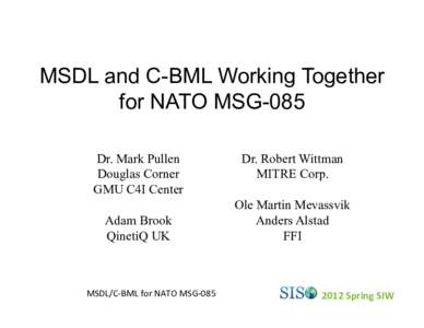 MSDL and C-BML Working Together for NATO MSG-085 Dr. Mark Pullen Douglas Corner GMU C4I Center Adam Brook