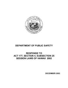 DEPARTMENT OF PUBLIC SAFETY RESPONSE TO ACT 177, SECTION 4, SUBSECTION 25 SESSION LAWS OF HAWAII[removed]DECEMBER 2002