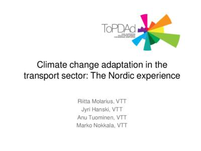 Climate change adaptation in the transport sector: The Nordic experience Riitta Molarius, VTT Jyri Hanski, VTT Anu Tuominen, VTT Marko Nokkala, VTT