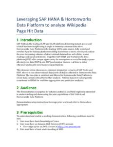 Leveraging	
  SAP	
  HANA	
  &	
  Hortonworks	
   Data	
  Platform	
  to	
  analyze	
  Wikipedia	
   Page	
  Hit	
  Data	
   1 Introduction	
   SAP	
  HANA	
  is	
  the	
  leading	
  OLTP	
  and	
  O