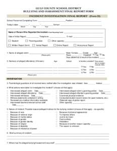 GULF COUNTY SCHOOL DISTRICT BULLYING AND HARASSMENT FINAL REPORT FORM INCIDENT INVESTIGATION FINAL REPORT (Form D) School Personnel Completing Form: __________________________Position: __________________________ Today’