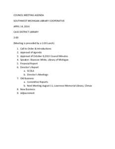 COUNCIL MEETING AGENDA SOUTHWEST MICHIGAN LIBRARY COOPERATIVE APRIL 14, 2016 CASS DISTRICT LIBRARY 2:00 (Meeting is preceded by a 1:00 Lunch)
