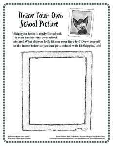 Draw Your Own School Picture Skippyjon Jones is ready for school. He even has his very own school picture! What did you look like on your ﬁrst day? Draw yourself in the frame below so you can go to school with El Skipp