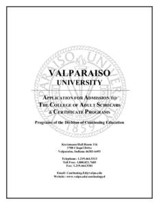 VALPARAISO UNIVERSITY APPLICATION FOR ADMISSION TO THE COLLEGE OF ADULT SCHOLARS & CERTIFICATE PROGRAMS Programs of the Division of Continuing Education