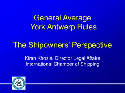 General Average York Antwerp Rules The Shipowners’ Perspective Kiran Khosla, Director Legal Affairs International Chamber of Shipping