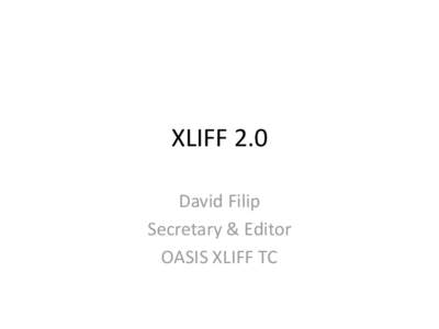 XLIFF 2.0 David Filip Secretary & Editor OASIS XLIFF TC  Intro