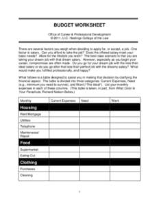 BUDGET WORKSHEET Office of Career & Professional Development © 2011, U.C. Hastings College of the Law There are several factors you weigh when deciding to apply for, or accept, a job. One factor is salary. Can you affor