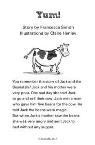 Yum! Story by Francesca Simon Illustrations by Claire Henley You remember the story of Jack and the Beanstalk? Jack and his mother were