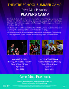 THEATRE SCHOOL SUMMER CAMP  Paper Mill Playhouse PLAYERS CAMP Enrolled students will have an opportunity to work on their performance skills in four fun-filled weeks of acting, dance, and musical theatre workshops.
