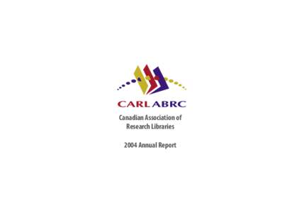 Canadian Association of Research Libraries 2004 Annual Report RESEARCH ACCESS | KNOWLEDGE