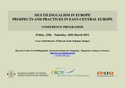 MULTILINGUALISM IN EUROPE PROSPECTS AND PRACTICES IN EAST-CENTRAL EUROPE CONFERENCE PROGRAMME Friday, 25th – Saturday, 26th March 2011 Venue: Hotel Benczúr, 33 Benczúr Street, Budapest, Hungary