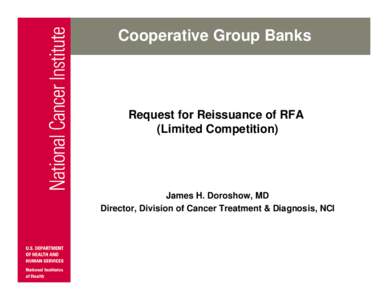 Cooperative Group Banks  Request for Reissuance of RFA (Limited Competition)  James H. Doroshow, MD