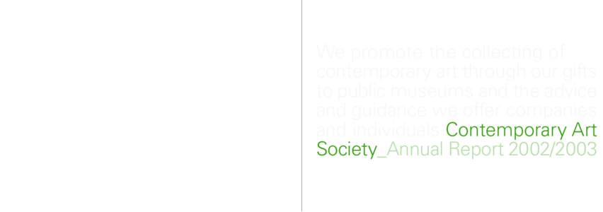 We promote the collecting of contemporary art through our gifts to public museums and the advice and guidance we offer companies and individuals Contemporary Art Society_Annual Report[removed]