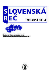 79	•	2014	•	3	–	4  SLOVENSKÁ REČ Časopis pre výskum slovenského jazyka. Založený v roku[removed]Orgán Jazykovedného ústavu Ľudovíta Štúra